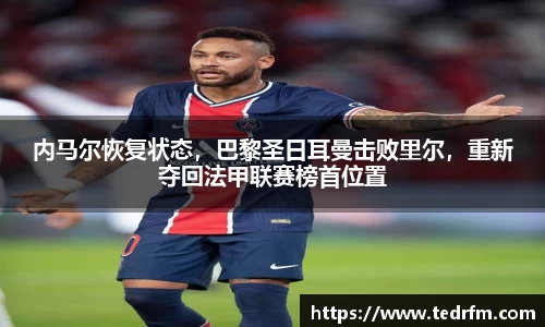 内马尔恢复状态，巴黎圣日耳曼击败里尔，重新夺回法甲联赛榜首位置