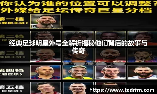 经典足球明星外号全解析揭秘他们背后的故事与传奇