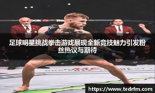 足球明星挑战拳击游戏展现全新竞技魅力引发粉丝热议与期待